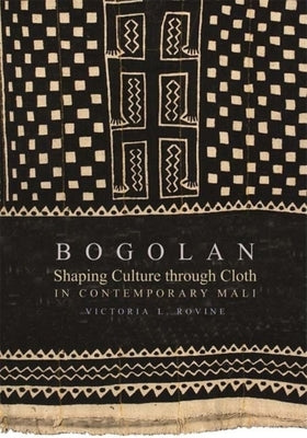 Bogolan: Shaping Culture Through Cloth in Contemporary Mali by Rovine, Victoria L.
