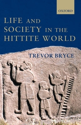 Life and Society in the Hittite World by Bryce, Trevor