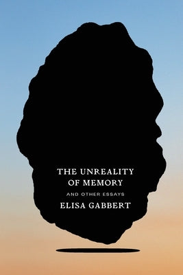 The Unreality of Memory: And Other Essays by Gabbert, Elisa