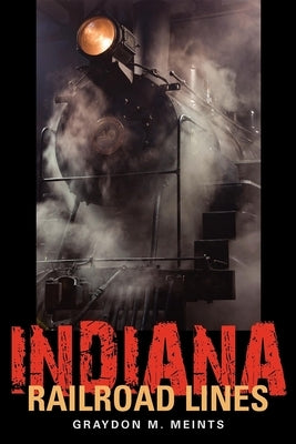 Indiana Railroad Lines by Meints, Graydon M.