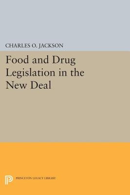 Food and Drug Legislation in the New Deal by Jackson, Charles O.