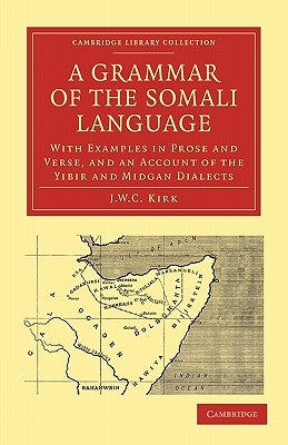 A Grammar of the Somali Language: With Examples in Prose and Verse, and an Account of the Yibir and Midgan Dialects by Kirk, J. W. C.