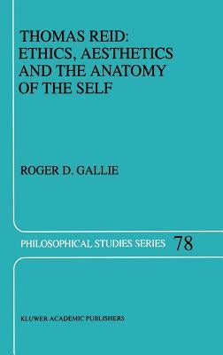 Thomas Reid: Ethics, Aesthetics and the Anatomy of the Self by Gallie, R. D.