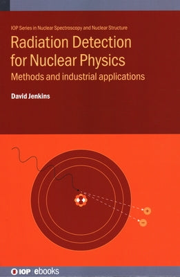 Radiation Detection for Nuclear Physics: Methods and industrial applications by Jenkins, David