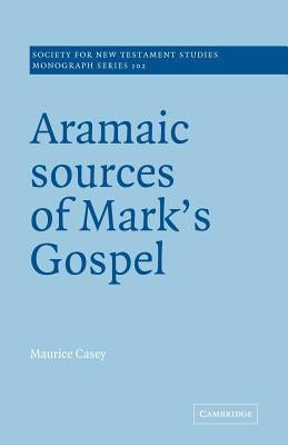 Aramaic Sources of Mark's Gospel by Casey, Maurice