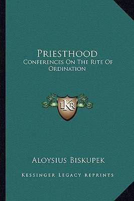 Priesthood: Conferences on the Rite of Ordination by Biskupek, Aloysius