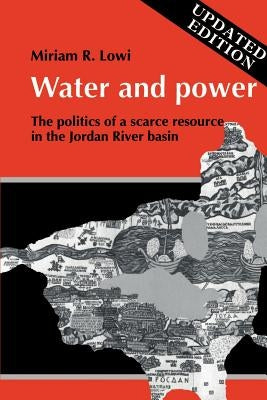 Water and Power: The Politics of a Scarce Resource in the Jordan River Basin by Lowi, Miriam R.