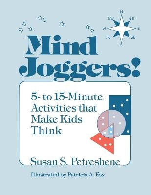 Mind Joggers!: 5- To 15- Minute Activities That Make Kids Think by Petreshene, Susan S.