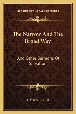 The Narrow and the Broad Way: And Other Sermons of Salvation by Kik, J. Marcellus