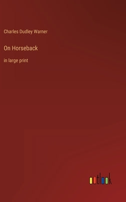 On Horseback: in large print by Warner, Charles Dudley