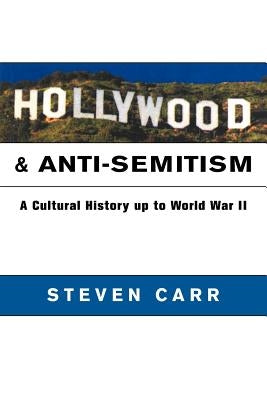 Hollywood and Anti-Semitism: A Cultural History Up to World War II by Carr, Steven Alan