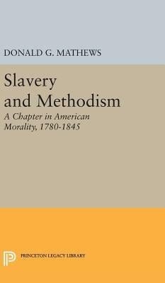 Slavery and Methodism: A Chapter in American Morality, 1780-1845 by Mathews, Donald G.