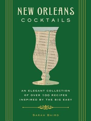New Orleans Cocktails: An Elegant Collection of Over 100 Recipes Inspired by the Big Easy (Cocktail Recipes, New Orleans History, Travel Cock by Baird, Sarah