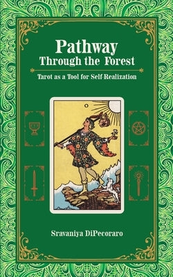 Pathway Through the Forest: Tarot as a Tool for Self-Realization by DiPecoraro, Sravaniya