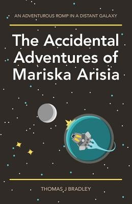 The Accidental Adventures of Mariska Arisia by Bradley, Thomas J.