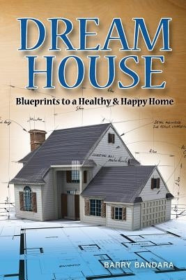 Dream House: Blueprints to a healthy & happy home by Bandara, Barry
