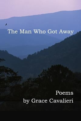 The Man Who Got Away: Poems by Cavalieri, Grace