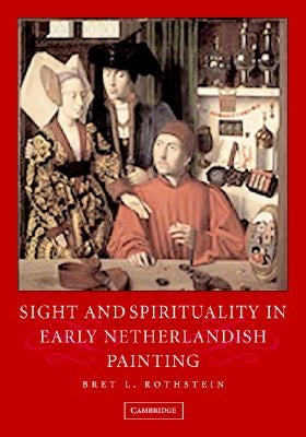 Sight and Spirituality in Early Netherlandish Painting by Rothstein, Bret L.