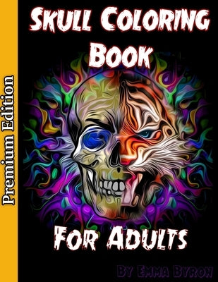 Skull Coloring Book for Adults: Sugar Skulls, Stress Relieving Designs For Skull Lovers, Adult Skull Coloring Books, Día de Los Muertos Coloring Book by Emma Byron
