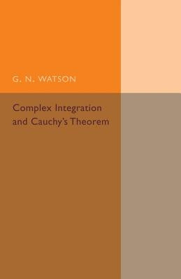 Complex Integration and Cauchy's Theorem by Watson, G. N.