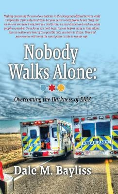 Nobody Walks Alone: Overcoming the Darkness of EMS by Bayliss, Dale M.