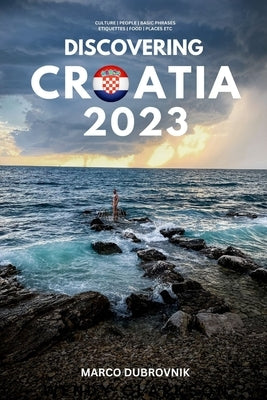 Discovering Croatia 2023: : A Trip preparation Guide to the Land of a Thousand Islands by Dubrovnik, Marco