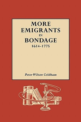 More Emigrants in Bondage, 1614-1775 by Coldham, Peter Wilson