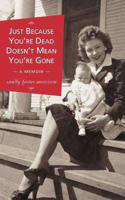 Just Because You're Dead Doesn't Mean You're Gone by Morrison, Sandy Foster
