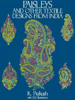 Paisleys and Other Textile Designs from India by Prakash, K.