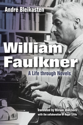 William Faulkner: A Life Through Novels by Bleikasten, Andr&#233;