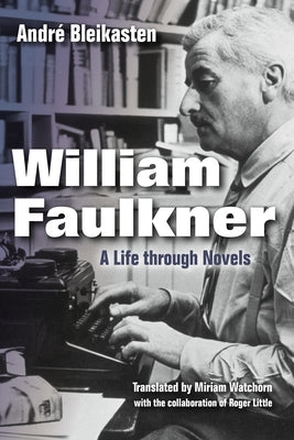 William Faulkner: A Life Through Novels by Bleikasten, André