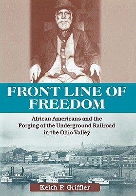 Front Line of Freedom: African Americans and the Forging of the Underground in the Ohio Valley by Griffler, Keith P.