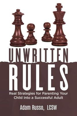 Unwritten Rules: Real Strategies to Parent Your Child into a Successful Adult by Russo, Adam