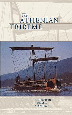 The Athenian Trireme: The History and Reconstruction of an Ancient Greek Warship by Morrison, J. S.