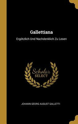 Gallettiana: Ergötzlich Und Nachdenklich Zu Lesen by Galletti, Johann Georg August