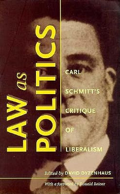 Law as Politics: Carl Schmitt's Critique of Liberalism by Dyzenhaus, David