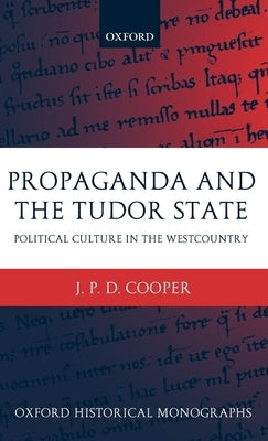 Propaganda and the Tudor State: Political Culture in the Westcountry by Cooper, J. P. D.