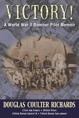 Victory!: A World War II Bomber Pilot Memoir by Richards, Douglas Coulter