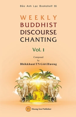 WEEKLY BUDDHIST DISCOURSE CHANTING - Vol. 1 by Bhikkhunī, Giới Hươ