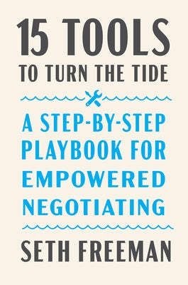 15 Tools to Turn the Tide: A Step-By-Step Playbook for Empowered Negotiating by Freeman, Seth