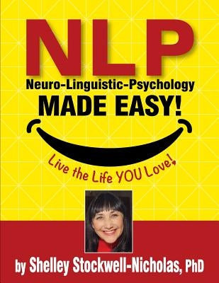 NLP (Neuro-Linguistic Psychology) Made Easy: Quintessential Tools for Happiness by Nicholas Phd, Shelley Stockwell