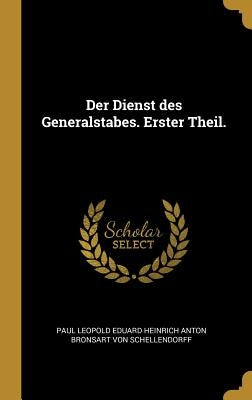 Der Dienst des Generalstabes. Erster Theil. by Paul Leopold Eduard Heinrich Anton Brons