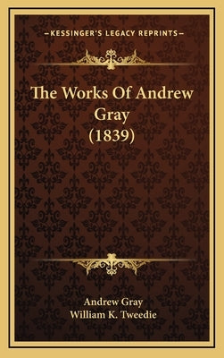The Works Of Andrew Gray (1839) by Gray, Andrew