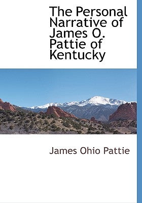 The Personal Narrative of James O. Pattie of Kentucky by Pattie, James Ohio