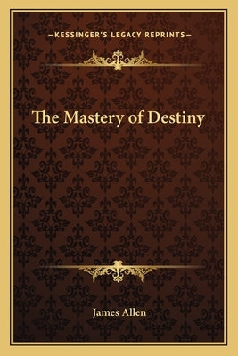 The Mastery of Destiny by Allen, James