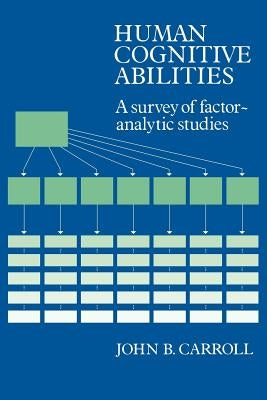 Human Cognitive Abilities: A Survey of Factor-Analytic Studies by Carroll, John Bissell