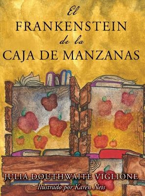 El Frankenstein de la caja de manzanas: Una historia posiblemente verdadera de los orígenes del monstruo by Viglione, Julia Douthwaite