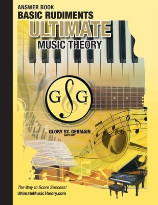 Basic Rudiments Answer Book - Ultimate Music Theory: Basic Music Theory Answer Book (identical to the Basic Theory Workbook), Saves Time for Quick, Ea by St Germain, Glory