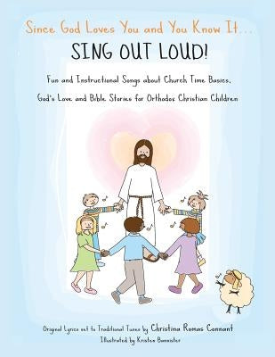 Since God Loves You and You Know It...Sing Out Loud: Fun and Instructional Songs about Church Time Basics, God's Love and Bible Stories for Orthodox C by Bannister, Kristen