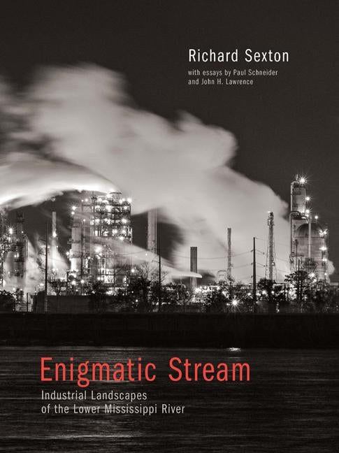 Enigmatic Stream: Industrial Landscapes of the Lower Mississippi River by Sexton, Richard